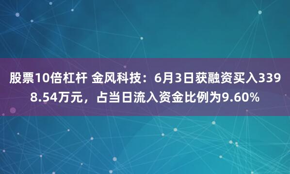 股票10倍杠杆 金风科技：6月3日获融资买入3398.54万元，占当日流入资金比例为9.60%