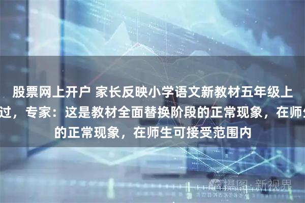 股票网上开户 家长反映小学语文新教材五年级上册有2篇课文学过，专家：这是教材全面替换阶段的正常现象，在师生可接受范围内